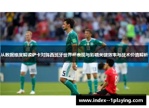 从数据维度解读萨卡对阵西班牙世界杯表现与影响关键效率与战术价值解析