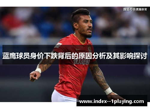 蓝鹰球员身价下跌背后的原因分析及其影响探讨 蓝鹰球员身价下跌背后的原因分析及其影响探讨