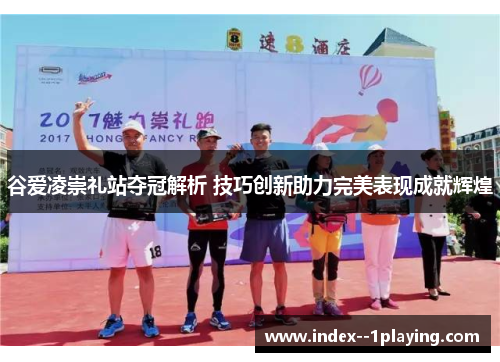 谷爱凌崇礼站夺冠解析 技巧创新助力完美表现成就辉煌 谷爱凌崇礼站夺冠解析 技巧创新助力完美表现成就辉煌