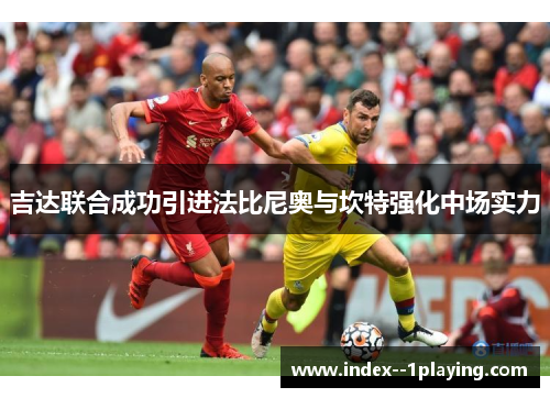 吉达联合成功引进法比尼奥与坎特强化中场实力