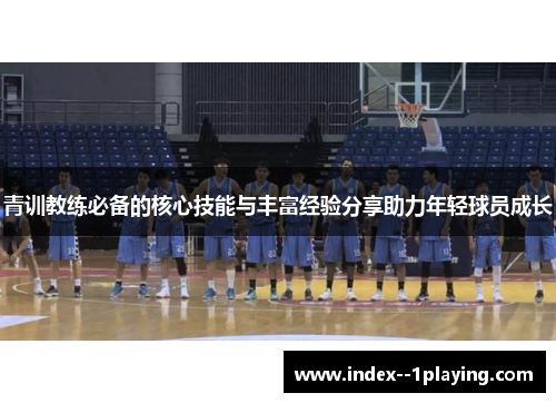 青训教练必备的核心技能与丰富经验分享助力年轻球员成长